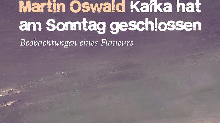 Martin Oswald: Kafka hat am Sonntag geschlossen