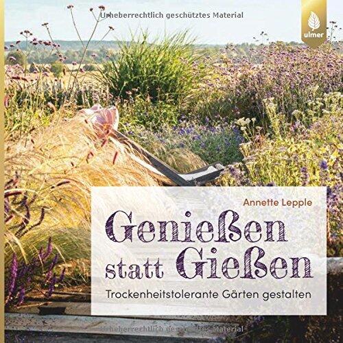 Annette Lepple: Genießen statt Gießen. Trockenheitstolerante Gärten gestalten. Ulmer Verlag. Annette Lepple: Genießen statt Gießen. Trockenheitstolerante Gärten gestalten. Ulmer Verlag.