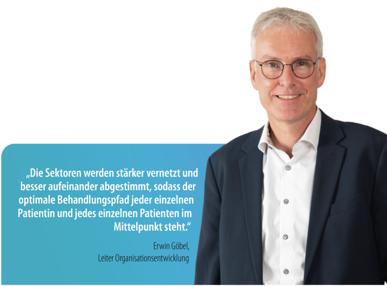 St. Josef - Bestes medizinisches Niveau, rund um die Uhr       -  „Die Sektoren werden stärker vernetzt und besser aufeinander abgestimmt, sodass der optimale Behandlungspfad jeder einzelnen Patientin und jedes einzelnen Patienten im Mittelpunkt steht.“ Erwin Göbel, Leiter Organisationsentwicklung