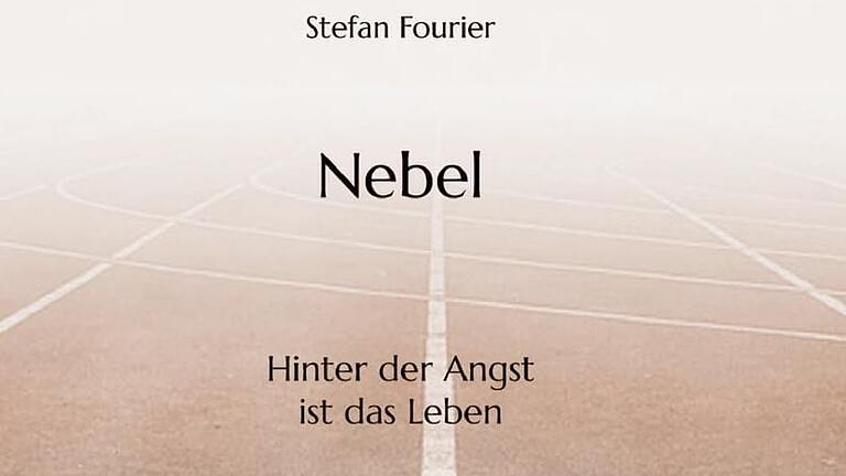 „Nebel. Hinter der Angst ist das Leben“       -  Stefan Fourier schreibt in „Nebel. Hinter der Angst ist das Leben“ über das Leben und dessen Ungewissheiten.